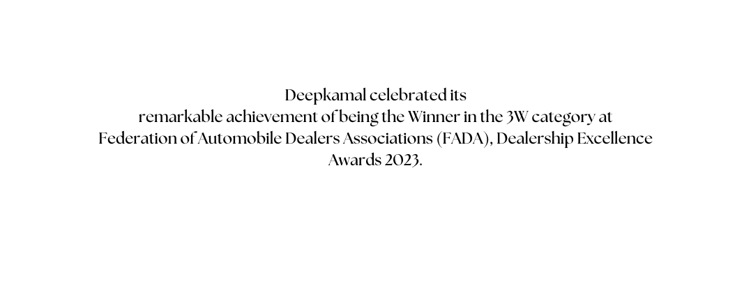 Deepkamal celebrated its remarkable achievement of being the Winner in the 3W category at Federation of Automobile Dealers Associations FADA Dealership Excellence Awards 2023