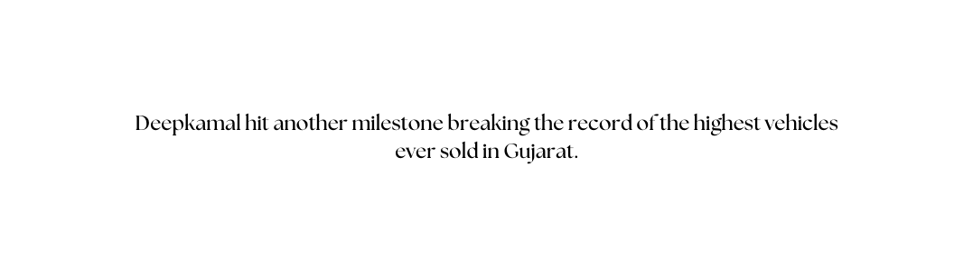 Deepkamal hit another milestone breaking the record of the highest vehicles ever sold in Gujarat