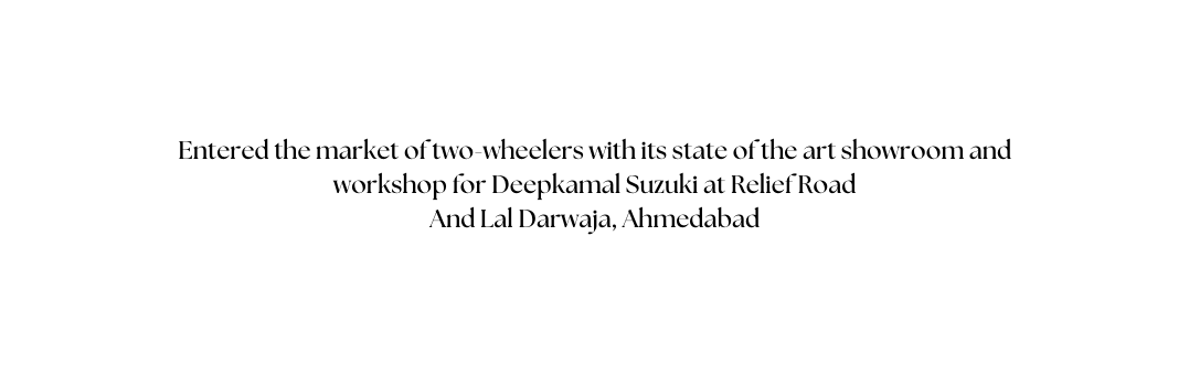 Entered the market of two wheelers with its state of the art showroom and workshop for Deepkamal Suzuki at Relief Road And Lal Darwaja Ahmedabad